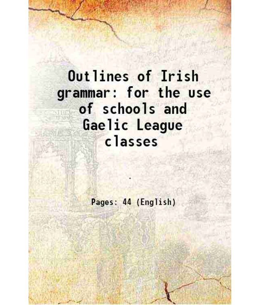     			Outlines of Irish grammar for the use of schools and Gaelic League classes 1905 [Hardcover]