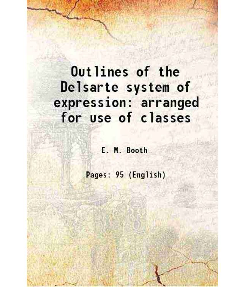     			Outlines of the Delsarte system of expression arranged for use of classes 1890 [Hardcover]