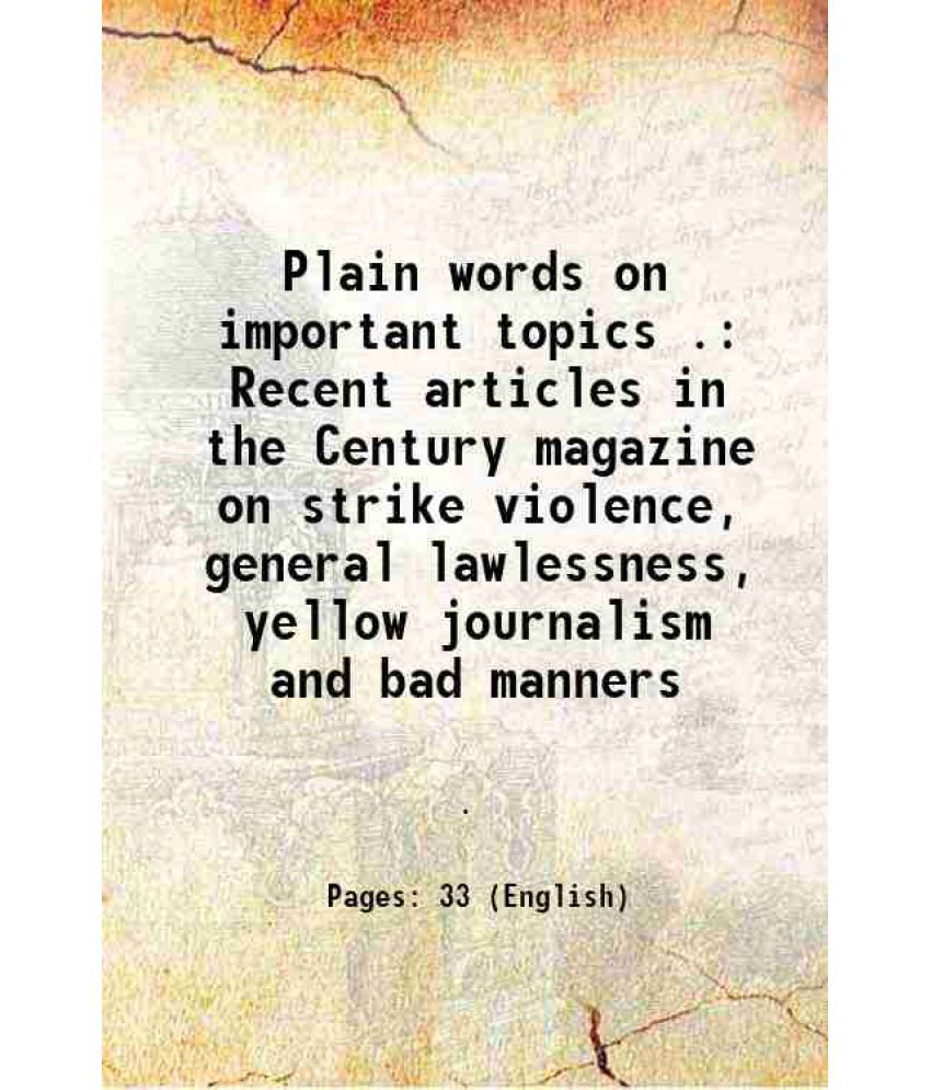     			Plain words on important topics . Recent articles in the Century magazine on strike violence, general lawlessness, yellow journalism and b [Hardcover]