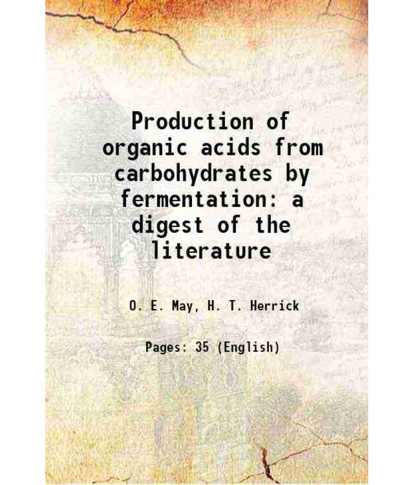     			Production of organic acids from carbohydrates by fermentation a digest of the literature Volume no.216 1932 [Hardcover]