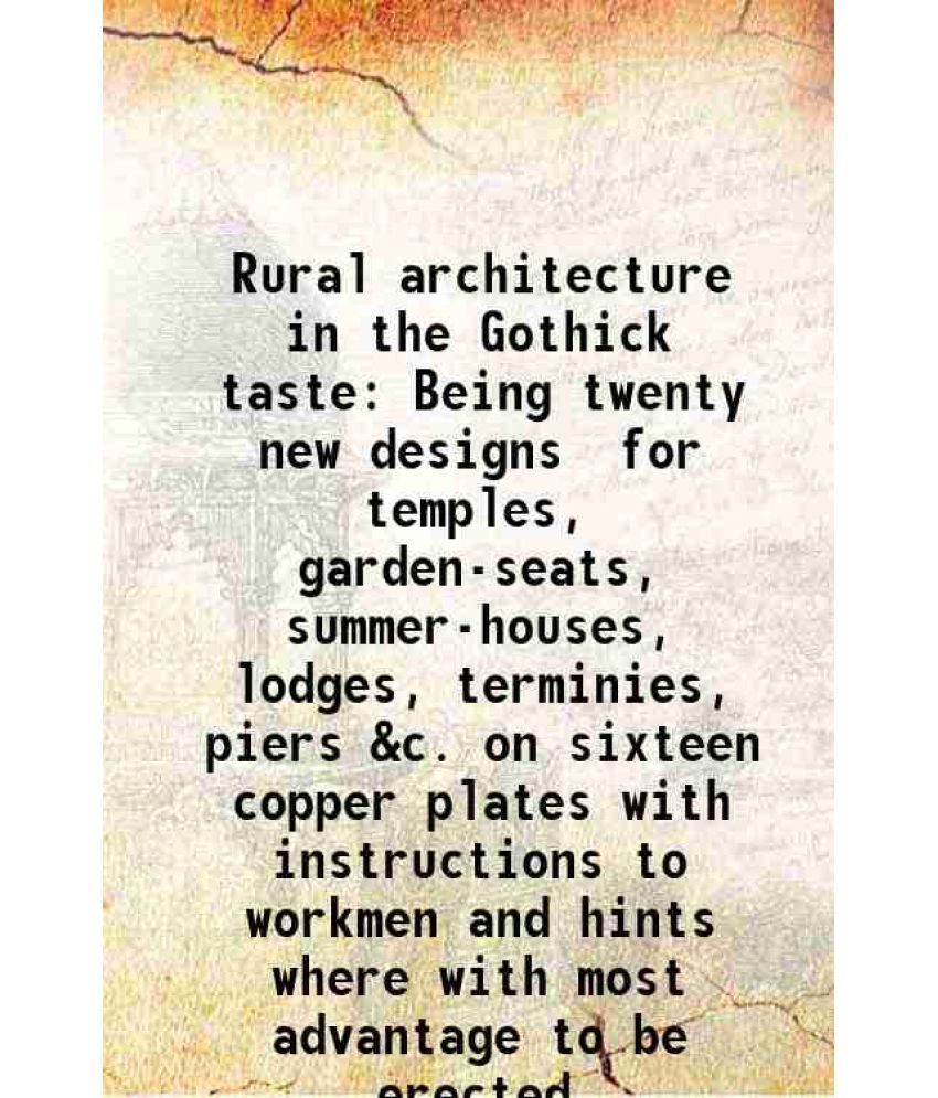     			Rural architecture in the Gothick taste Being twenty new designs for temples, garden-seats, summer-houses, lodges, terminies, piers &c. on [Hardcover]