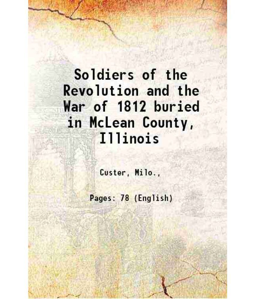     			Soldiers of the Revolution and the War of 1812 buried in McLean County, Illinois 1912 [Hardcover]