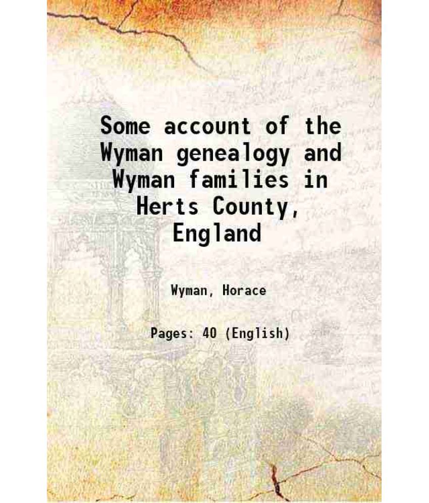     			Some account of the Wyman genealogy and Wyman families in Herts County, England 1897 [Hardcover]