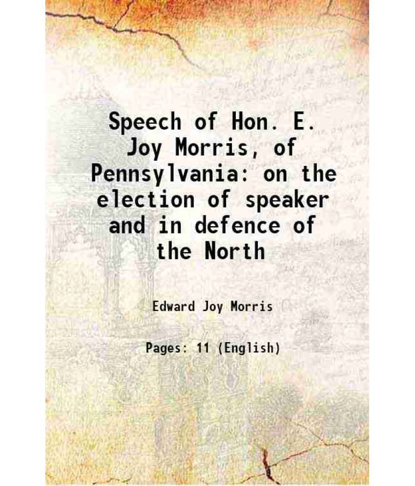     			Speech of Hon. E. Joy Morris, of Pennsylvania on the election of speaker and in defence of the North 1859 [Hardcover]