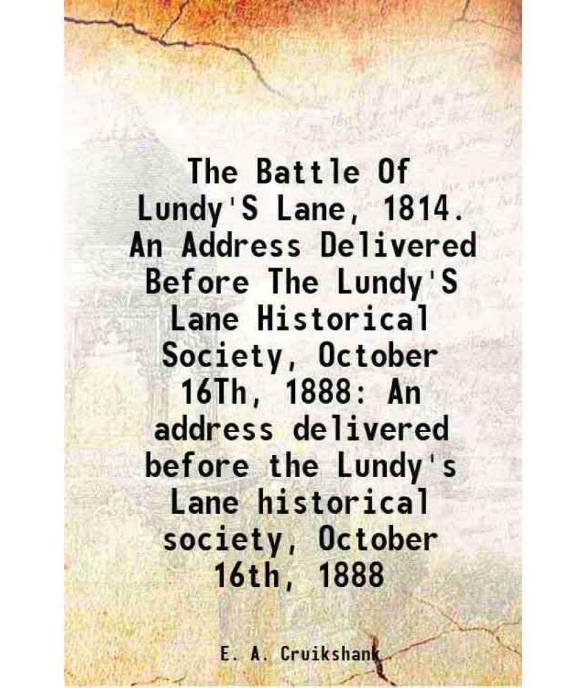     			The Battle Of Lundy'S Lane, 1814. An Address Delivered Before The Lundy'S Lane Historical Society, October 16Th, 1888 An address delivered [Hardcover]