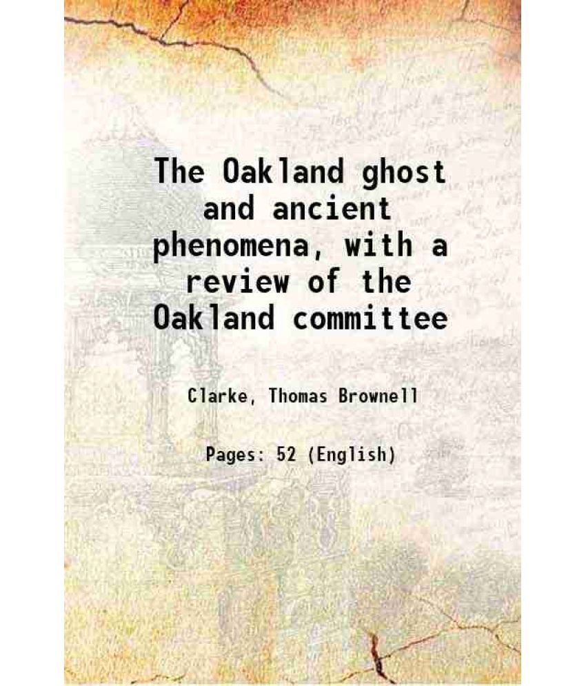     			The Oakland ghost and ancient phenomena with a review of the Oakland committee 1877 [Hardcover]