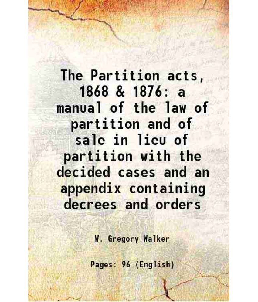     			The Partition acts, 1868 & 1876 a manual of the law of partition and of sale in lieu of partition with the decided cases and an appendix c [Hardcover]