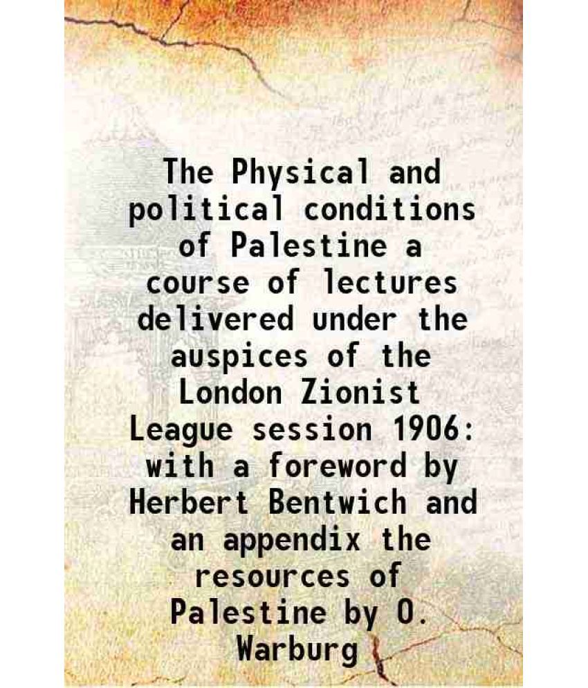     			The Physical and political conditions of Palestine a course of lectures delivered under the auspices of the London Zionist League session [Hardcover]