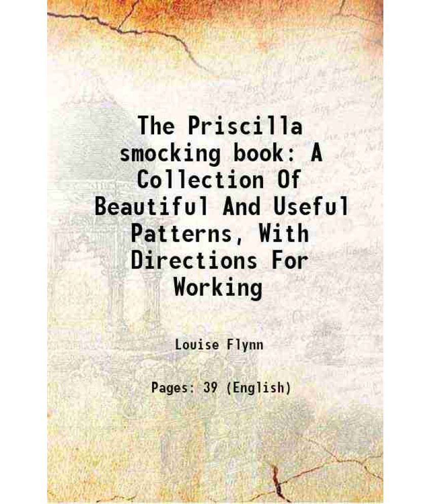     			The Priscilla smocking book A Collection Of Beautiful And Useful Patterns, With Directions For Working 1916 [Hardcover]