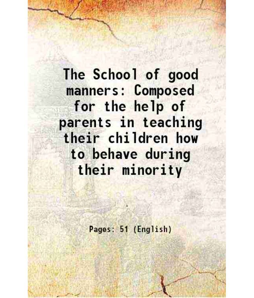     			The School of good manners Composed for the help of parents in teaching their children how to behave during their minority 1815 [Hardcover]
