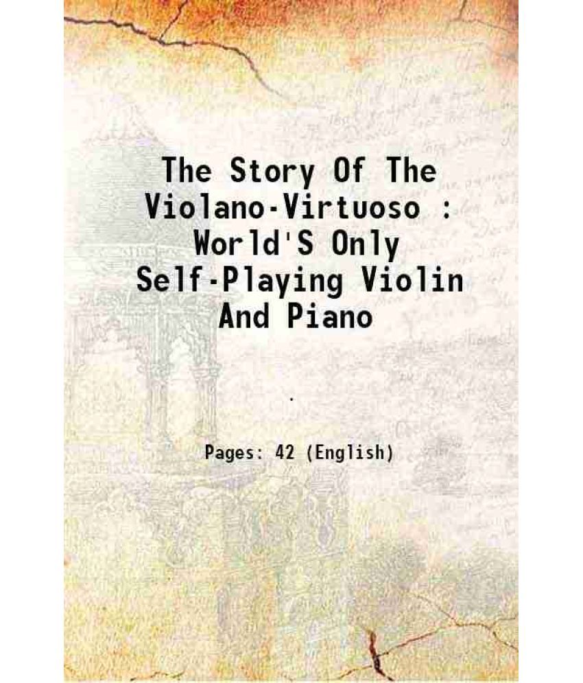     			The Story Of The Violano-Virtuoso : World'S Only Self-Playing Violin And Piano 1900 [Hardcover]