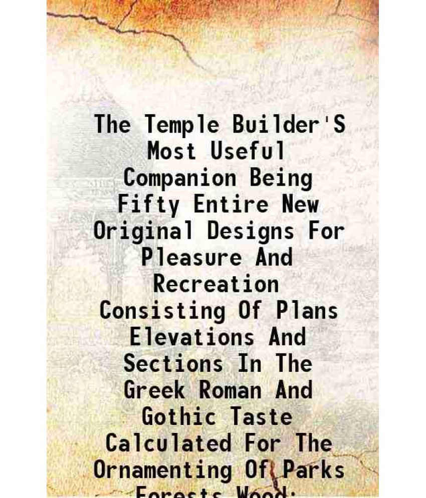     			The Temple Builder'S Most Useful Companion Being Fifty Entire New Original Designs For Pleasure And Recreation Consisting Of Plans Elevati [Hardcover]