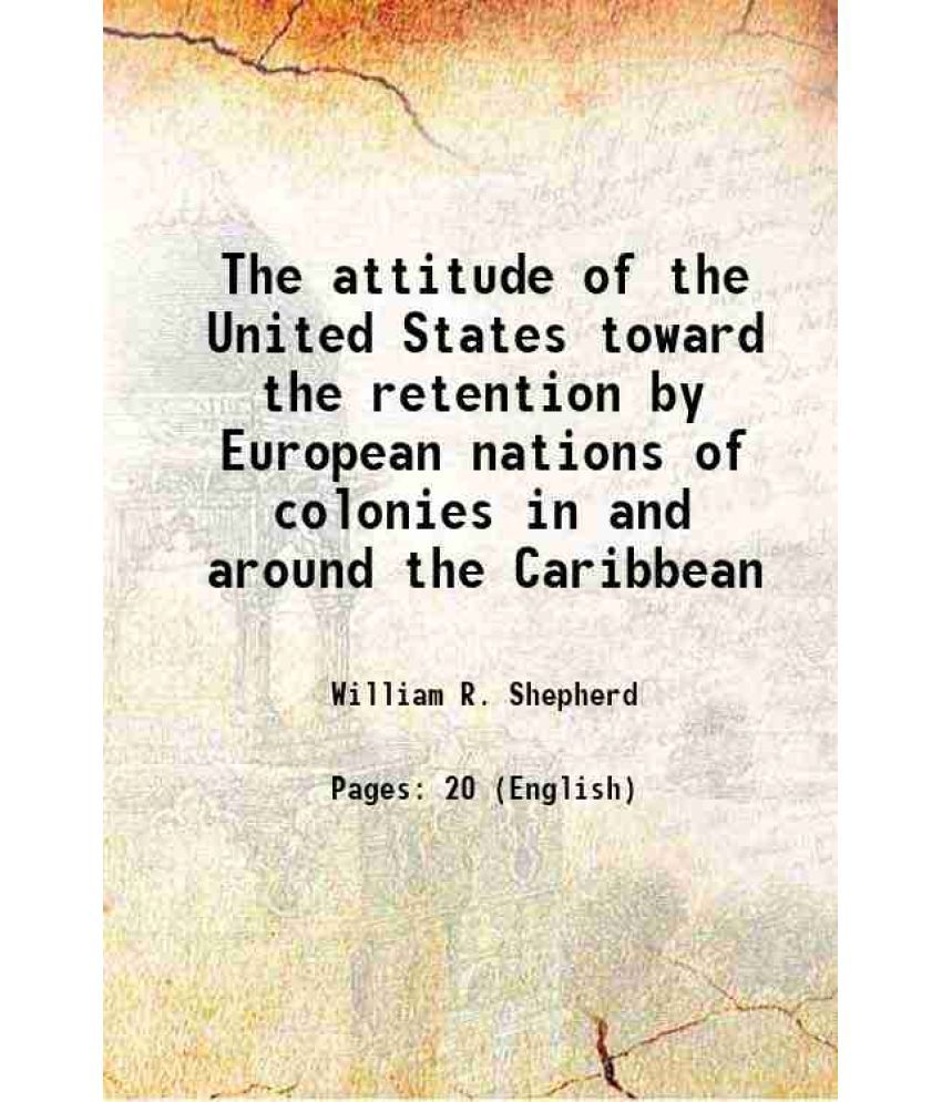     			The attitude of the United States toward the retention by European nations of colonies in and around the Caribbean 1917 [Hardcover]