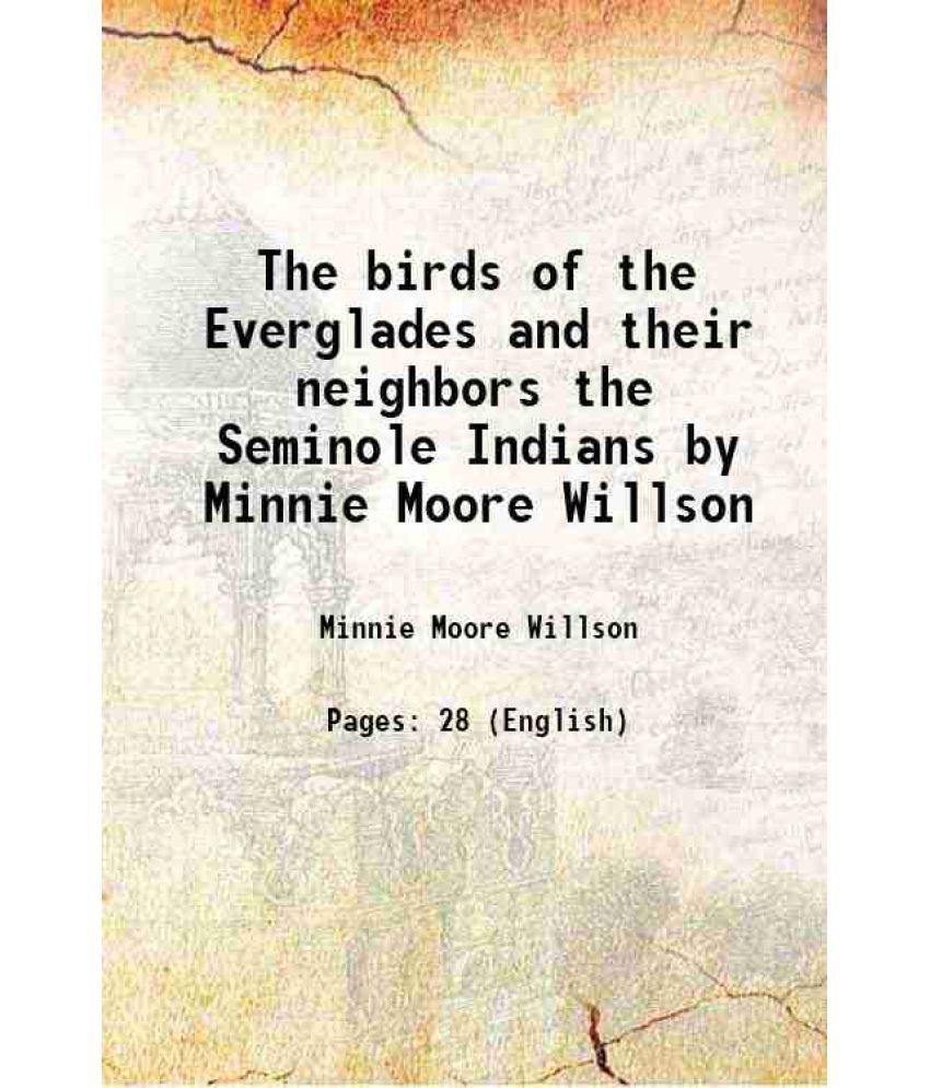     			The birds of the Everglades and their neighbors the Seminole Indians by Minnie Moore Willson 1920 [Hardcover]