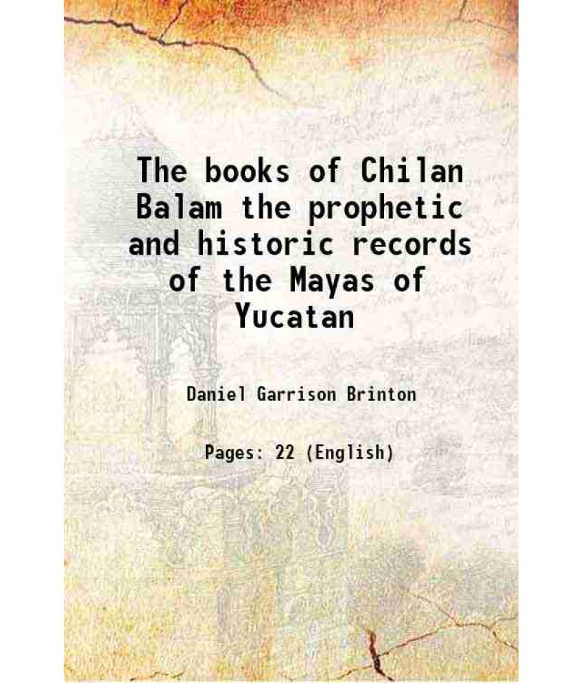     			The books of Chilan Balam the prophetic and historic records of the Mayas of Yucatan 1882 [Hardcover]