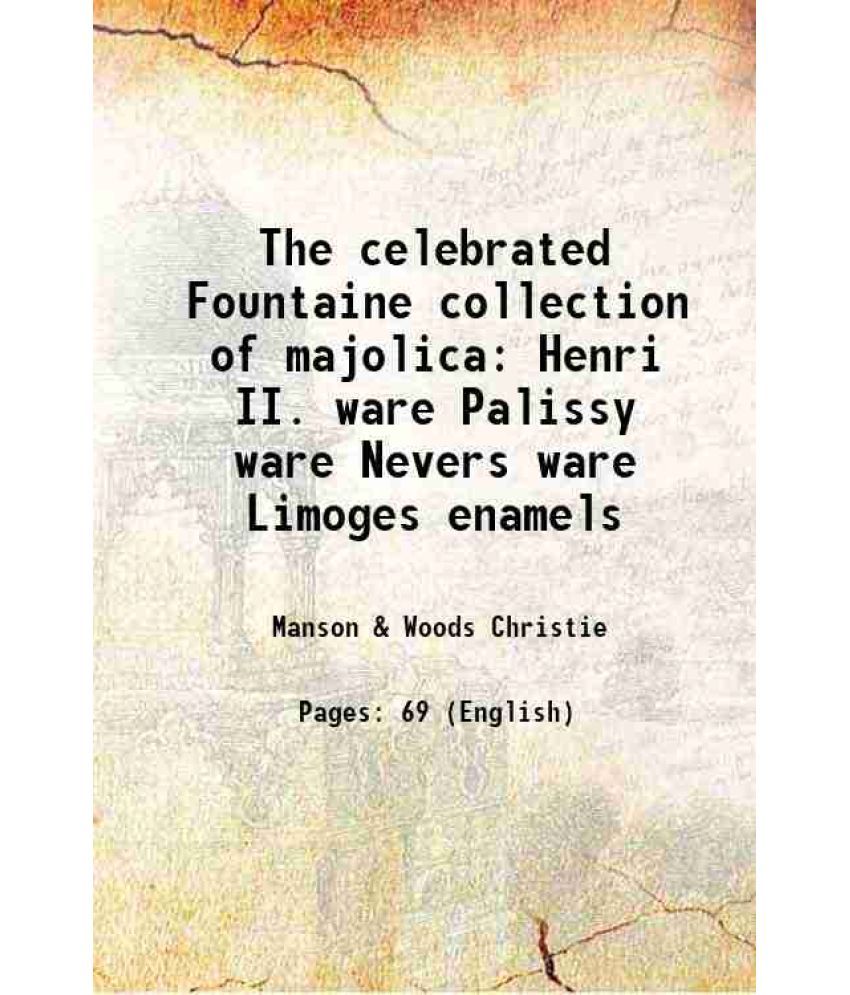     			The celebrated Fountaine collection of majolica Henri II. ware Palissy ware Nevers ware Limoges enamels 1884 [Hardcover]