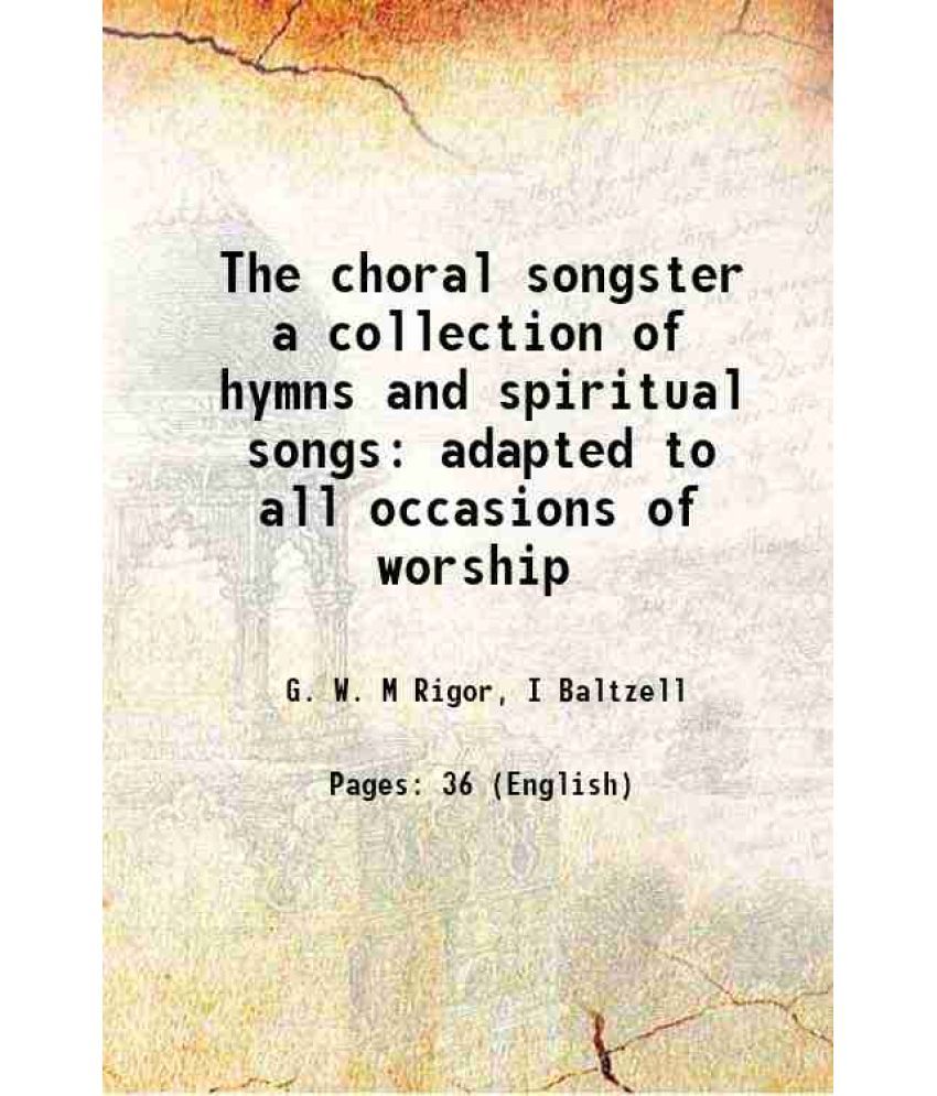     			The choral songster a collection of hymns and spiritual songs adapted to all occasions of worship 1871 [Hardcover]