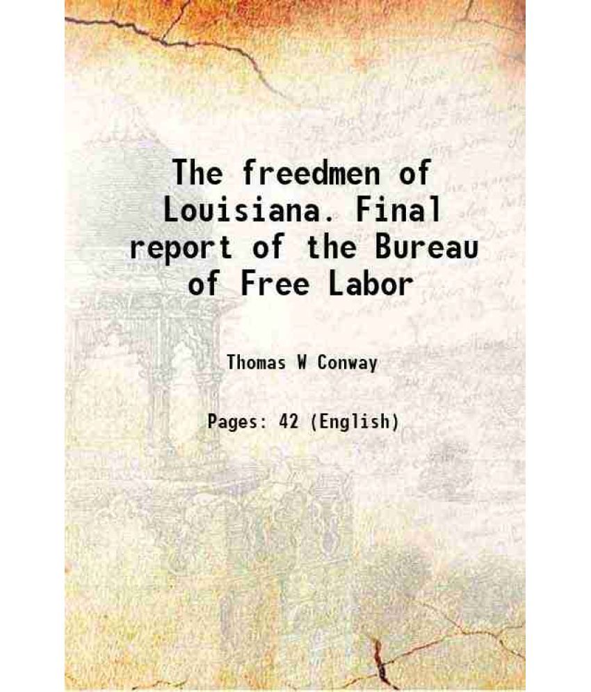     			The freedmen of Louisiana. Final report of the Bureau of Free Labor 1865 [Hardcover]