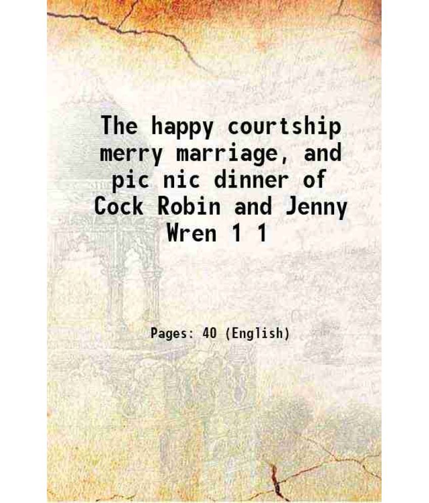     			The happy courtship merry marriage, and pic nic dinner of Cock Robin and Jenny Wren Volume 1 1806 [Hardcover]