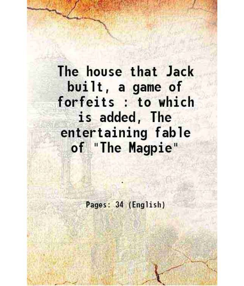     			The house that Jack built, a game of forfeits : to which is added, The entertaining fable of "The Magpie" 1807 [Hardcover]