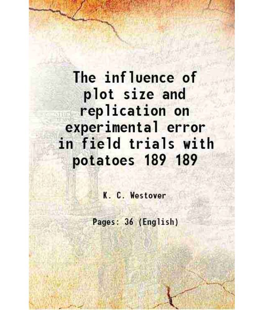     			The influence of plot size and replication on experimental error in field trials with potatoes Volume 189 1924 [Hardcover]