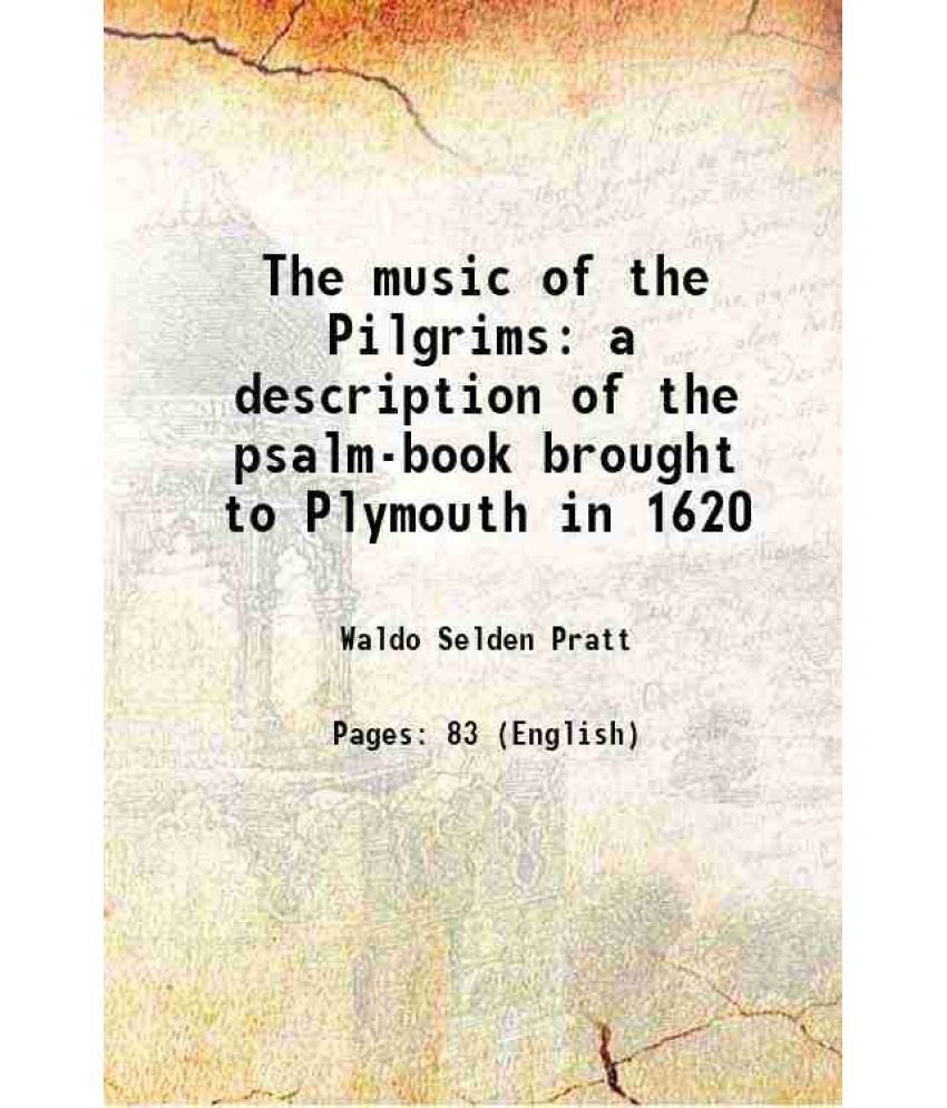     			The music of the Pilgrims a description of the psalm-book brought to Plymouth in 1620 1921 [Hardcover]