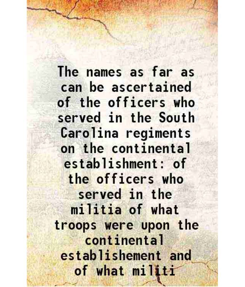     			The names as far as can be ascertained of the officers who served in the South Carolina regiments on the continental establishment of the [Hardcover]