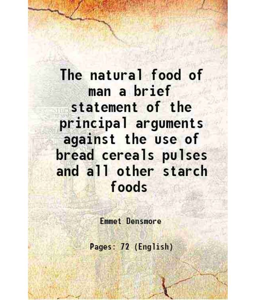     			The natural food of man a brief statement of the principal arguments against the use of bread cereals pulses and all other starch foods 18 [Hardcover]