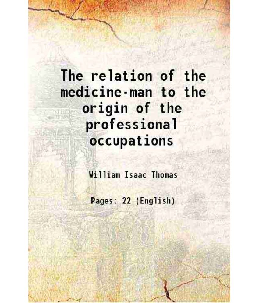     			The relation of the medicine-man to the origin of the professional occupations 1903 [Hardcover]