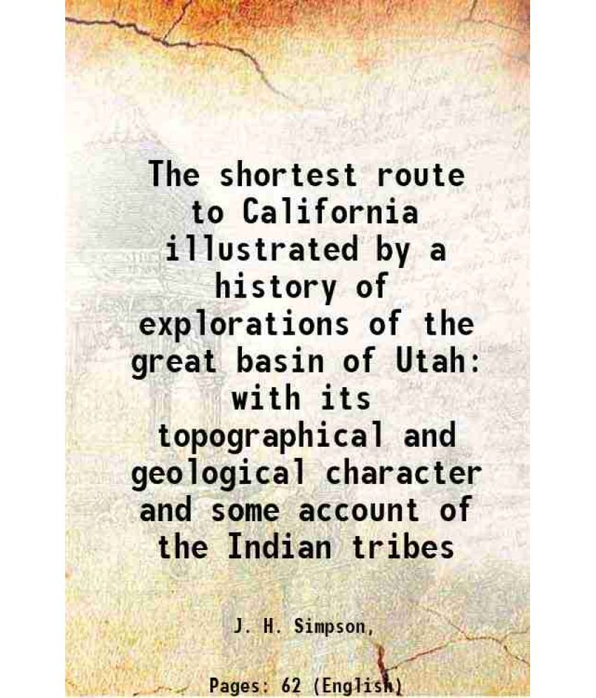     			The shortest route to California illustrated by a history of explorations of the great basin of Utah with its topographical and geological [Hardcover]