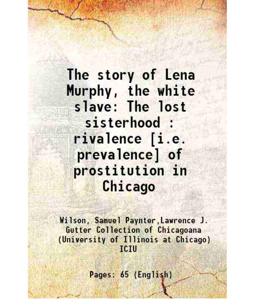     			The story of Lena Murphy, the white slave The lost sisterhood : rivalence [i.e. prevalence] of prostitution in Chicago 1910 [Hardcover]