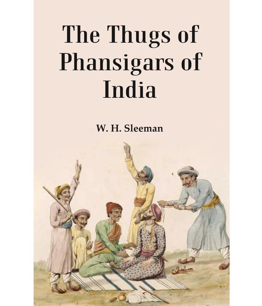     			The Thugs of Phansigars of India : Comprising a history of the rise and progress of that extraordinary fraternity of assassins [Hardcover]