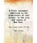 A Plain statement, addressed to the proprietors of real estate, in the city and county of New-York. / 1818 [Hardcover]