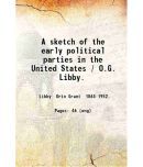 A sketch of the early political parties in the United States / O.G. Libby. 1912 [Hardcover]