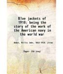 Blue jackets of 1918; being the story of the work of the American navy in the world war 1921 [Hardcover]