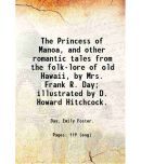 The Princess of Manoa, and other romantic tales from the folk-lore of old Hawaii, by Mrs. Frank R. Day; illustrated by D. Howard Hitchcock [Hardcover]