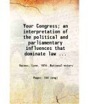 Your Congress; an interpretation of the political and parliamentary influences that dominate law making in America 1915 [Hardcover]