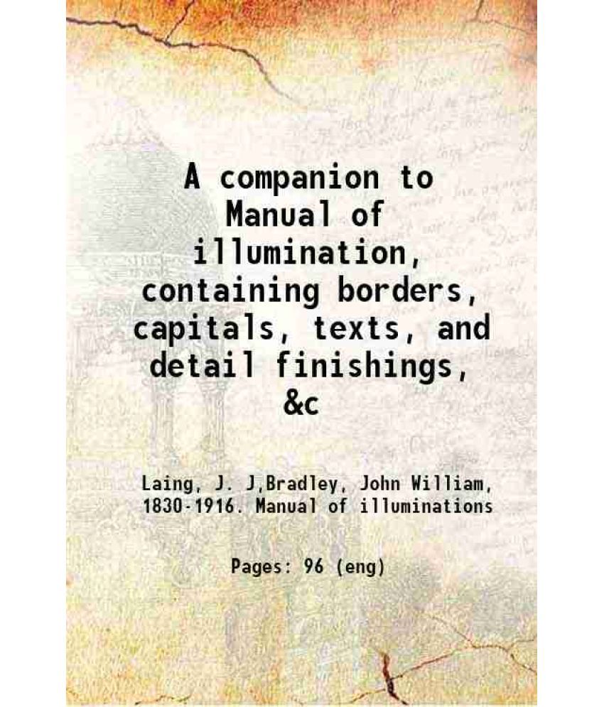     			A companion to Manual of illumination, containing borders, capitals, texts, and detail finishings, &c 1860 [Hardcover]