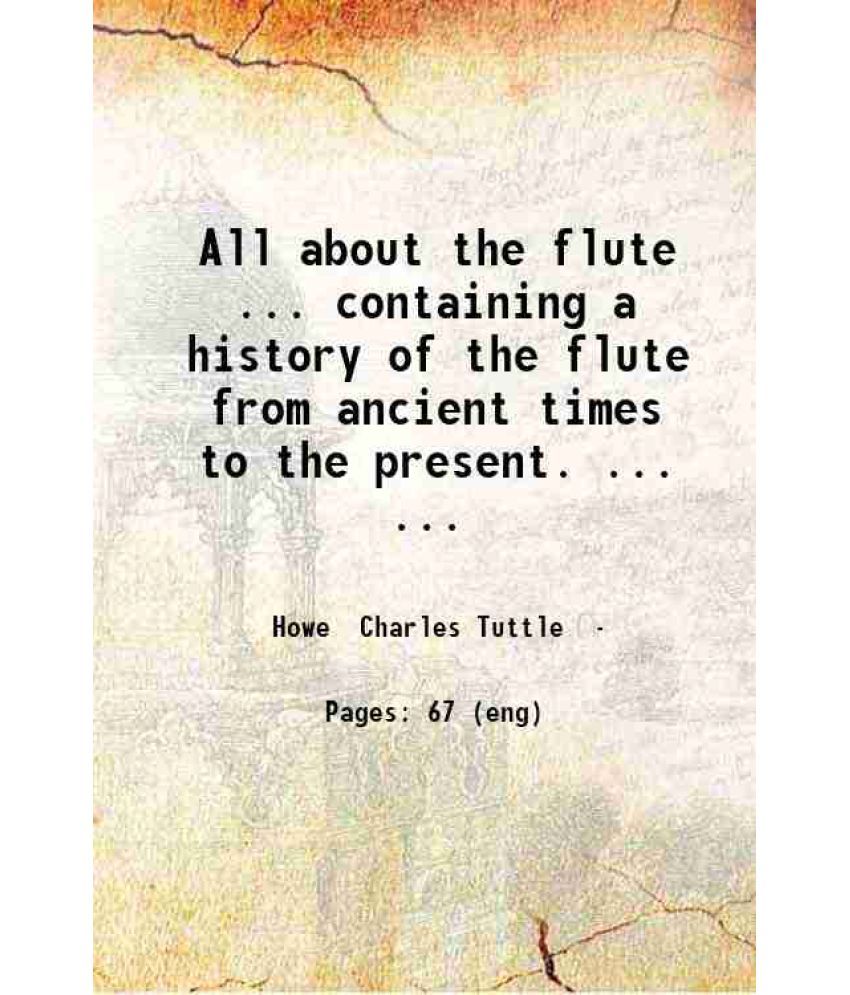     			All about the flute.. containing a history of the flute from ancient times to the present... Biographical sketches of the world's noted fl [Hardcover]