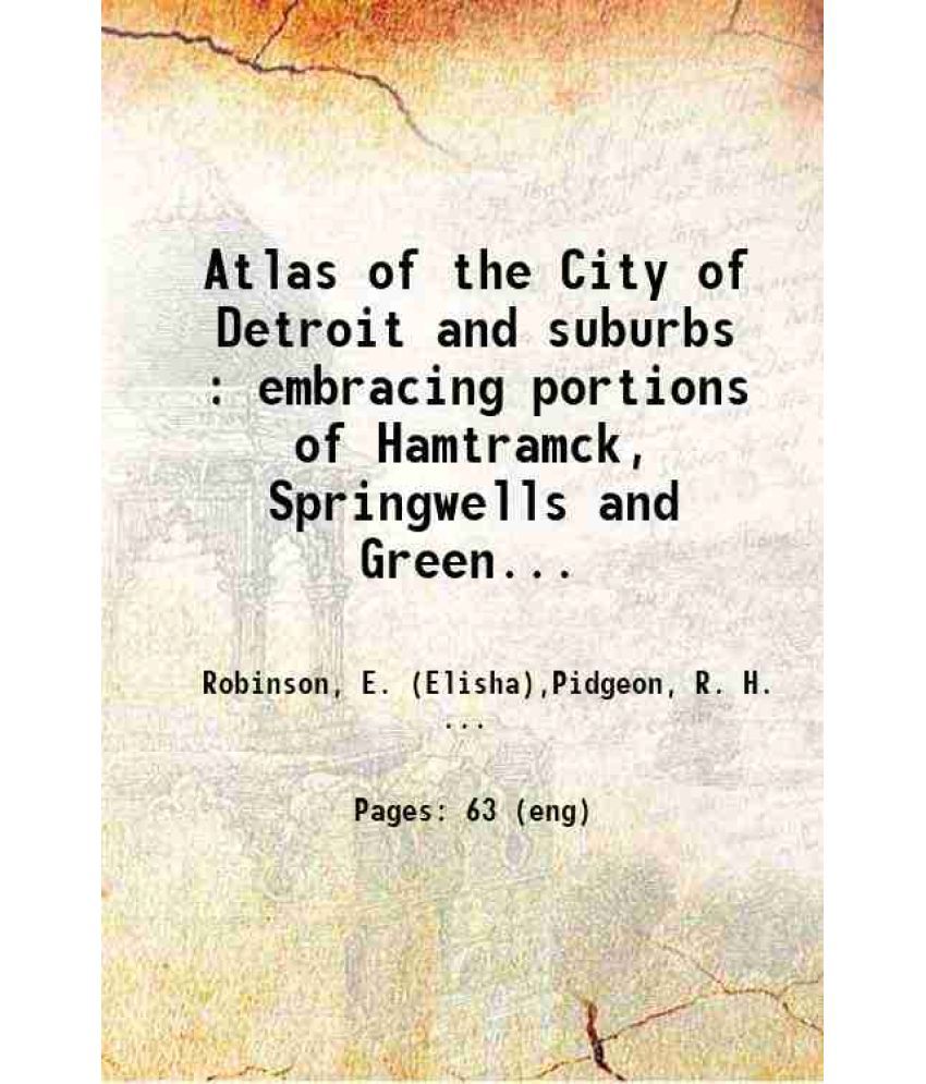     			Atlas of the City of Detroit and suburbs : embracing portions of Hamtramck, Springwells and Greenfield Townships, Wayne County, Mich. from [Hardcover]