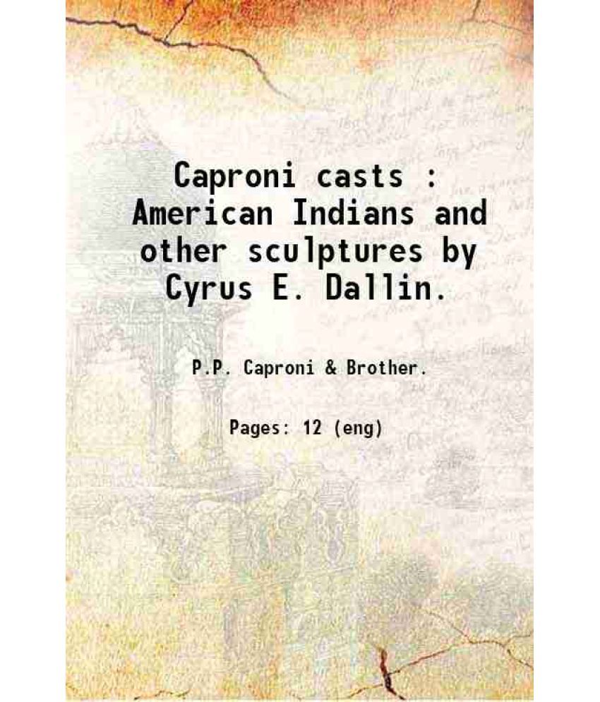     			Caproni casts : American Indians and other sculptures by Cyrus E. Dallin. 1915 [Hardcover]