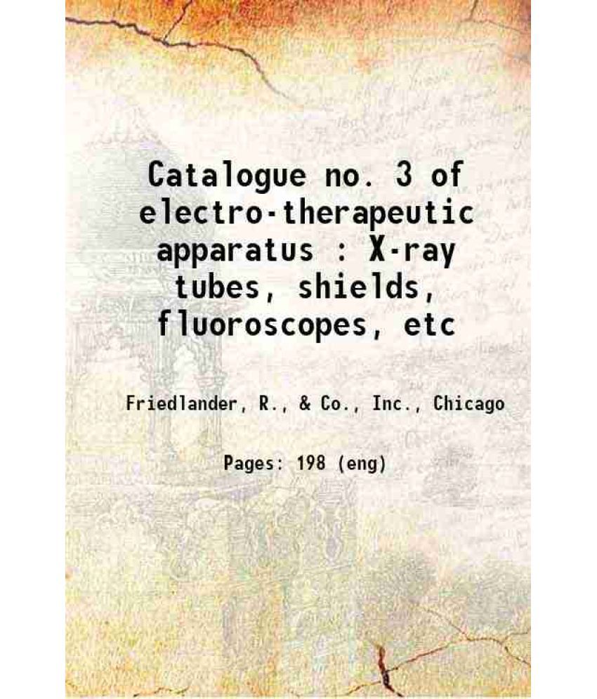     			Catalogue no. 3 of electro-therapeutic apparatus : X-ray tubes, shields, fluoroscopes, etc 1905 [Hardcover]