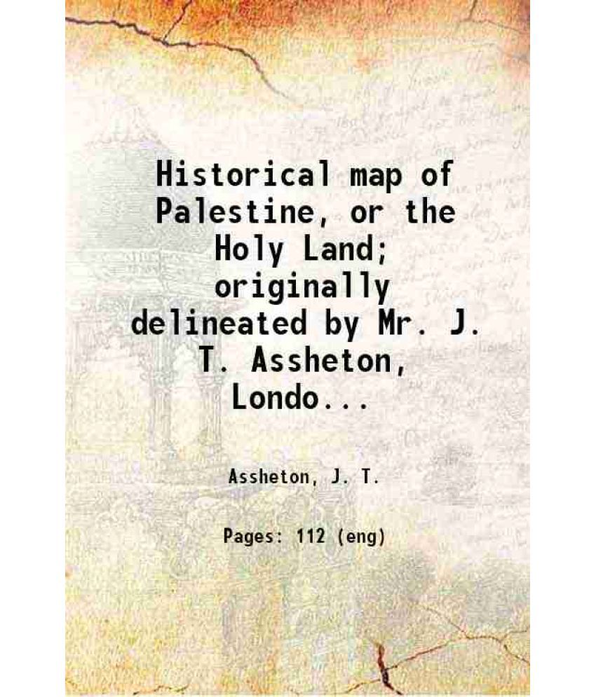     			Historical map of Palestine, or the Holy Land; originally delineated by Mr. J. T. Assheton, London, now greatly improved, and furnished wi [Hardcover]