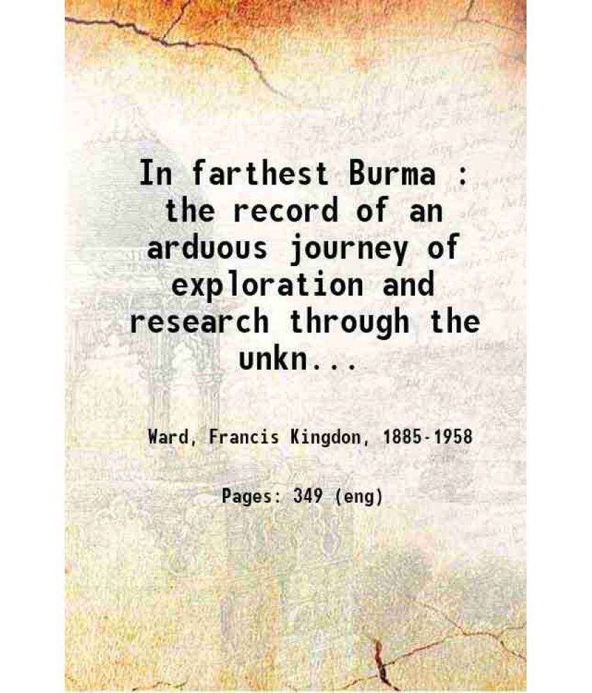     			In farthest Burma : the record of an arduous journey of exploration and research through the unknown frontier territory of Burmah and Tibe [Hardcover]