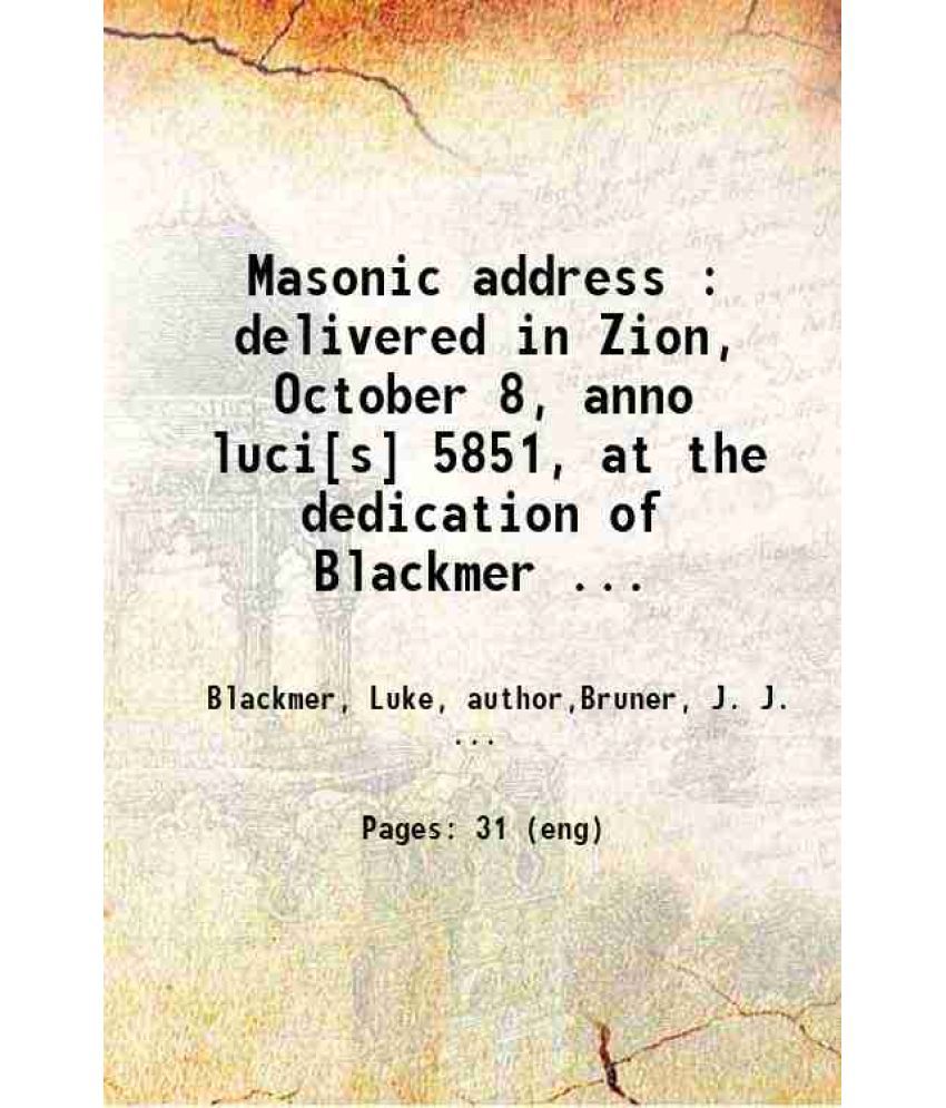    			Masonic address : delivered in Zion, October 8, anno luci[s] 5851, at the dedication of Blackmer Lodge No. 127 1851 [Hardcover]