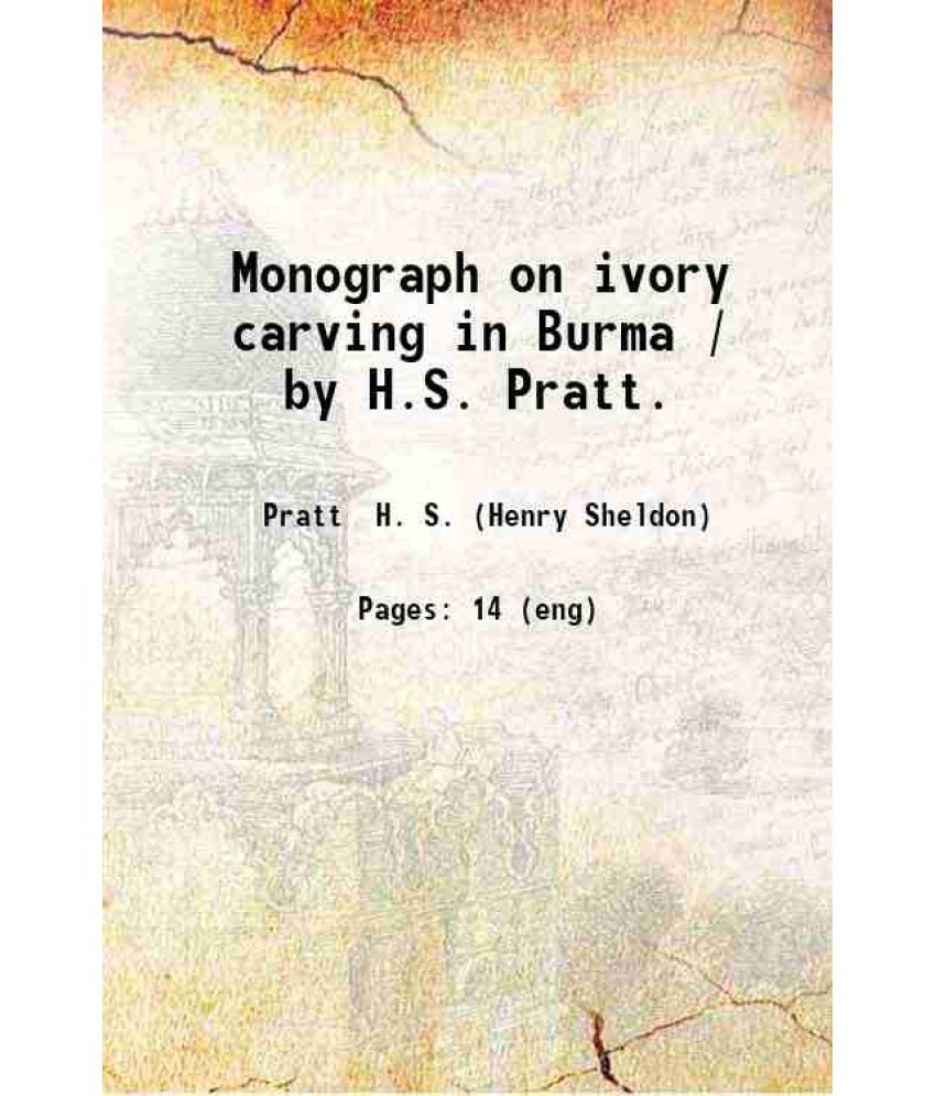     			Monograph on ivory carving in Burma / by H.S. Pratt. 1901 [Hardcover]