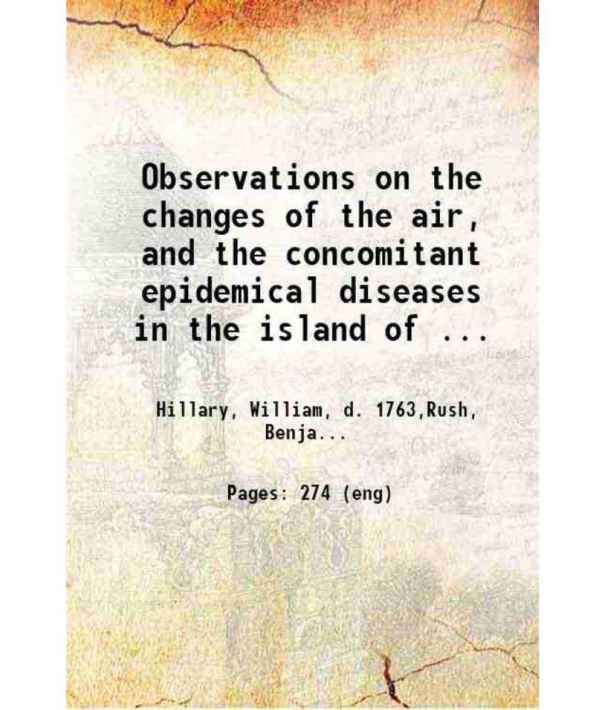     			Observations on the changes of the air, and the concomitant epidemical diseases in the island of Barbadoes. To which is added, A treatise  [Hardcover]