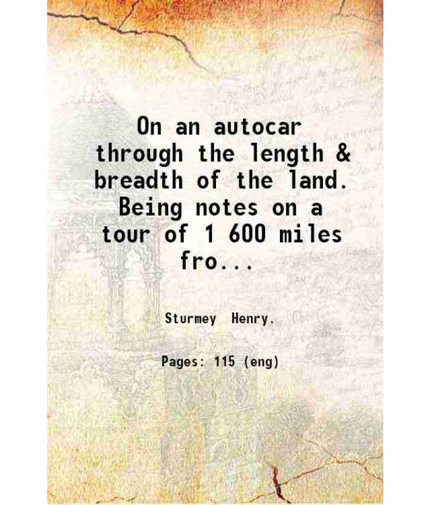     			On an autocar through the length & breadth of the land. Being notes on a tour of 1 600 miles from John-o'-Groat's to Land's End London and [Hardcover]