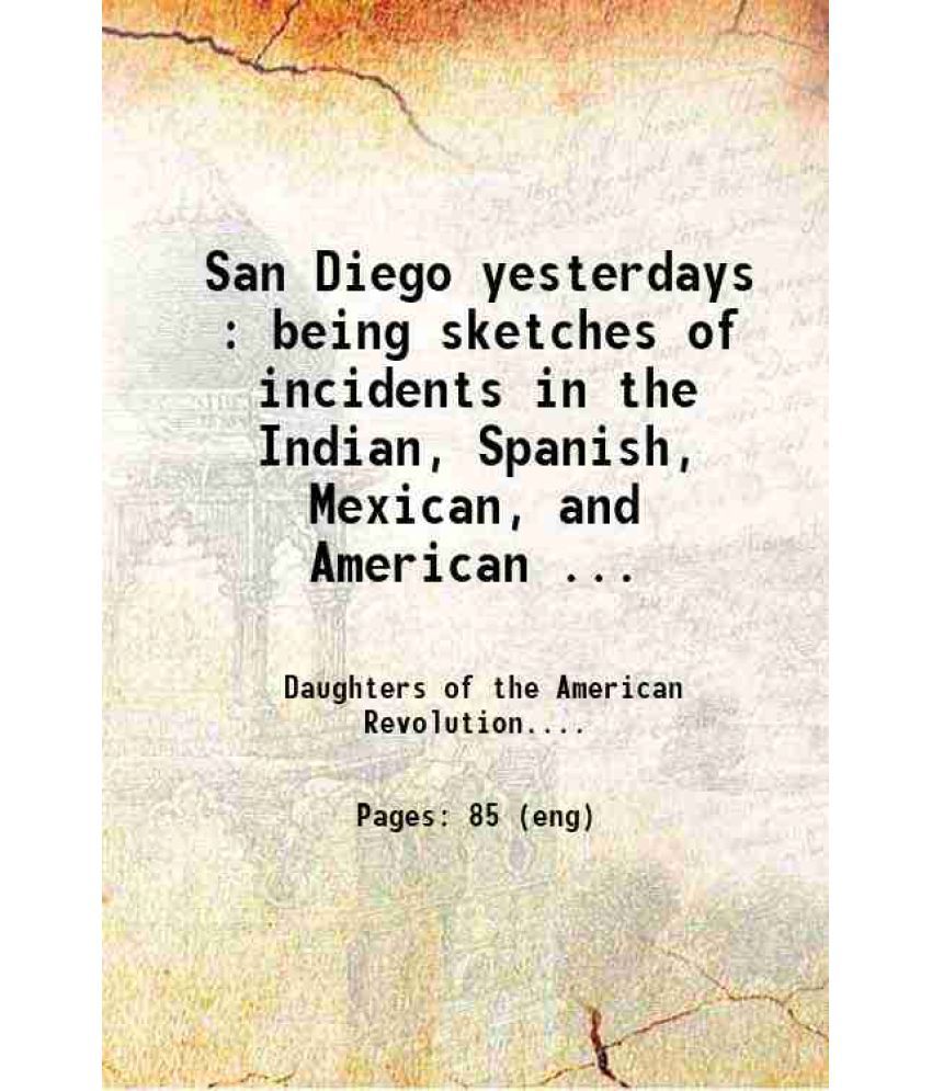     			San Diego yesterdays : being sketches of incidents in the Indian, Spanish, Mexican, and American history of the city of San Diego 1921 [Hardcover]