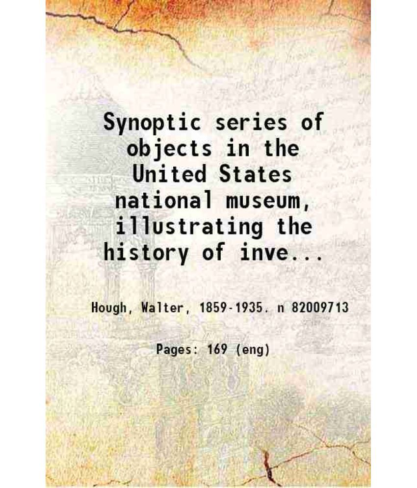     			Synoptic series of objects in the United States national museum, illustrating the history of inventions 1922 [Hardcover]